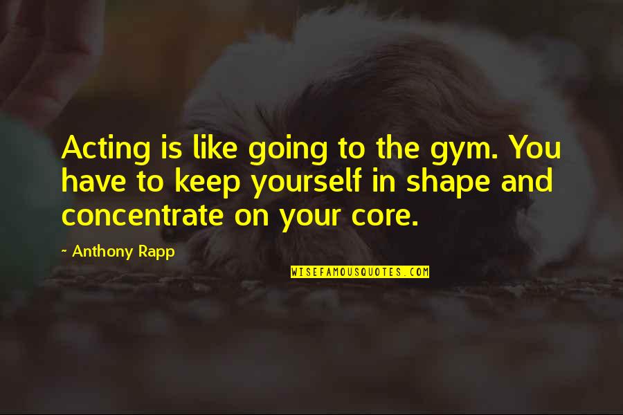 Tyranny From Founding Fathers Quotes By Anthony Rapp: Acting is like going to the gym. You Tyranny From Founding Fathers Quotes By Anthony Rapp: Acting is like going to the gym. You