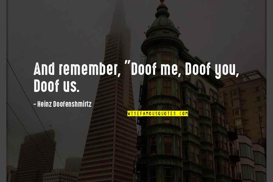 Tyranny In The Workplace Quotes By Heinz Doofenshmirtz: And remember, "Doof me, Doof you, Doof us. Tyranny In The Workplace Quotes By Heinz Doofenshmirtz: And remember, "Doof me, Doof you, Doof us.