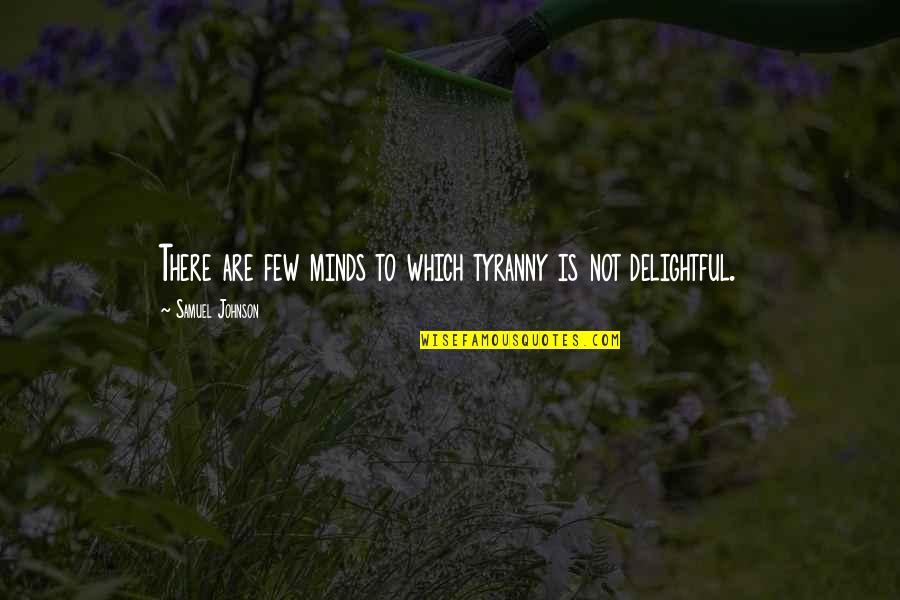 Tyranny Of The Few Quotes By Samuel Johnson: There are few minds to which tyranny is Tyranny Of The Few Quotes By Samuel Johnson: There are few minds to which tyranny is