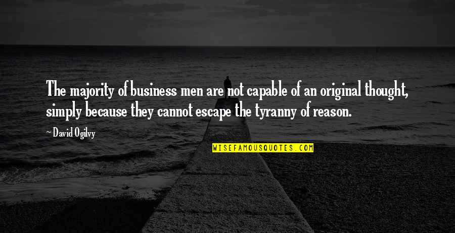 Tyranny Of The Majority Quotes By David Ogilvy: The majority of business men are not capable