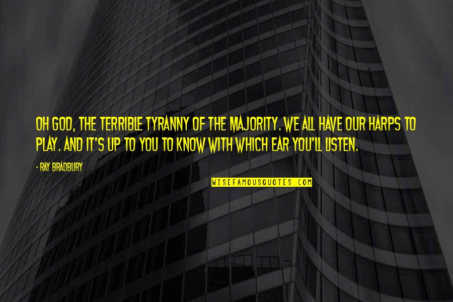Tyranny Of The Majority Quotes By Ray Bradbury: Oh God, the terrible tyranny of the majority.