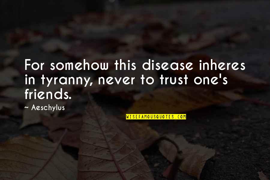 Tyranny's Quotes By Aeschylus: For somehow this disease inheres in tyranny, never