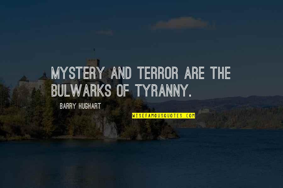 Tyranny's Quotes By Barry Hughart: Mystery and terror are the bulwarks of tyranny.