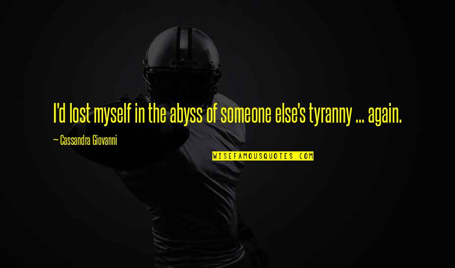 Tyranny's Quotes By Cassandra Giovanni: I'd lost myself in the abyss of someone