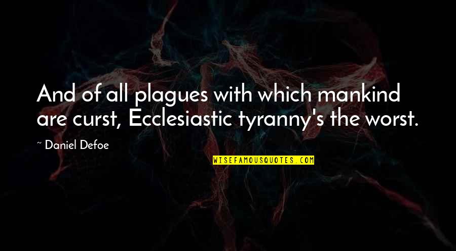 Tyranny's Quotes By Daniel Defoe: And of all plagues with which mankind are