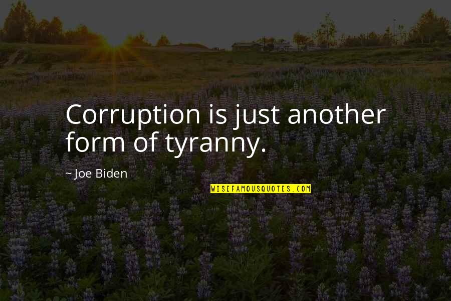 Tyranny's Quotes By Joe Biden: Corruption is just another form of tyranny.