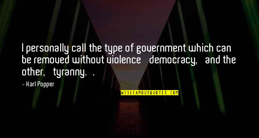 Tyranny's Quotes By Karl Popper: I personally call the type of government which