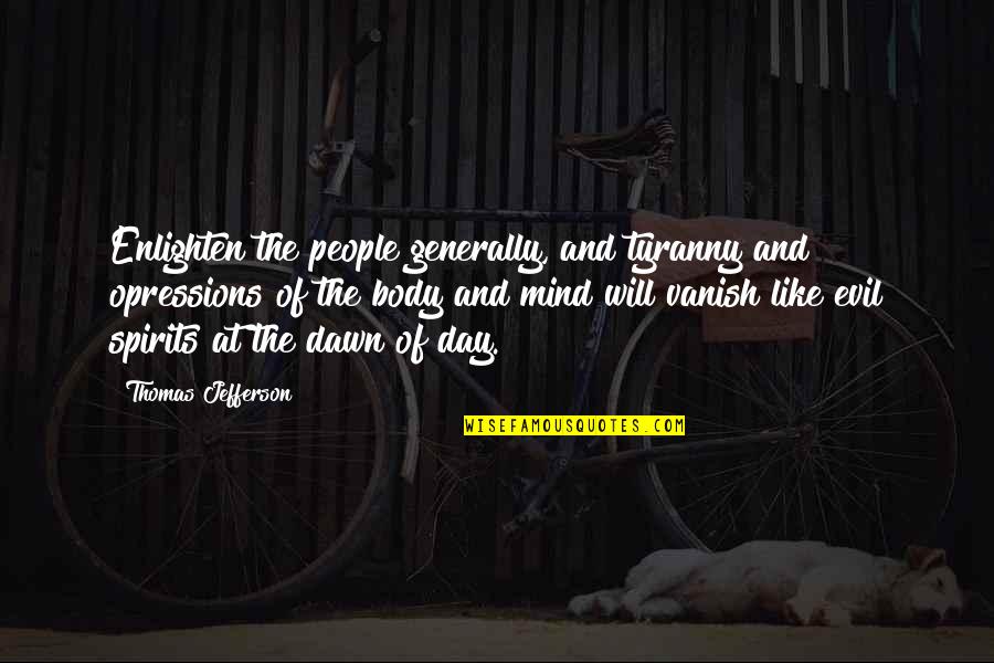 Tyranny's Quotes By Thomas Jefferson: Enlighten the people generally, and tyranny and opressions