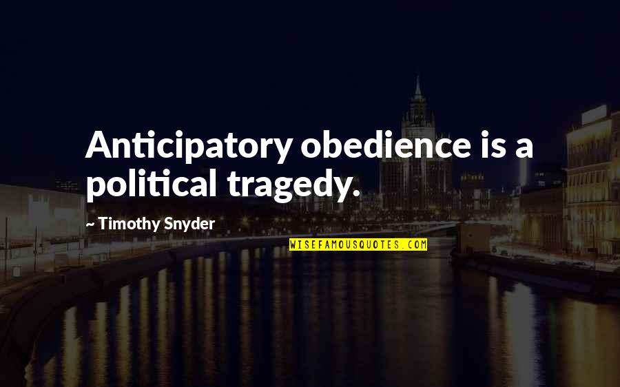 Tyranny's Quotes By Timothy Snyder: Anticipatory obedience is a political tragedy.