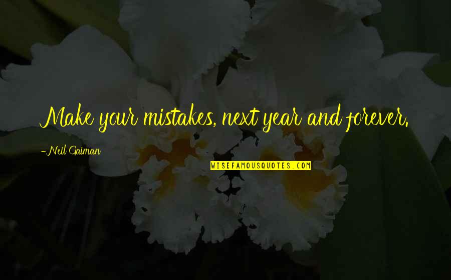 Tyrant Quotes And Quotes By Neil Gaiman: Make your mistakes, next year and forever.