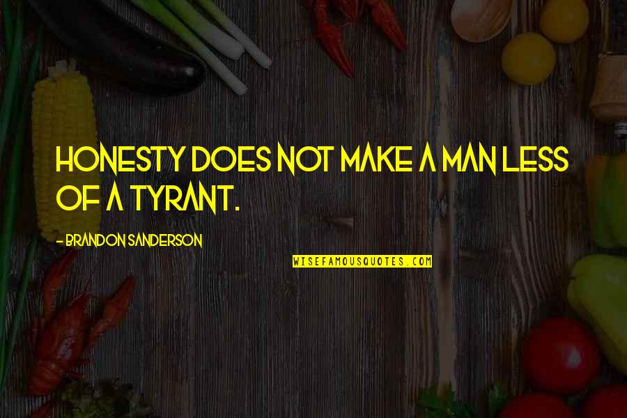 Tyrant Quotes By Brandon Sanderson: Honesty does not make a man less of