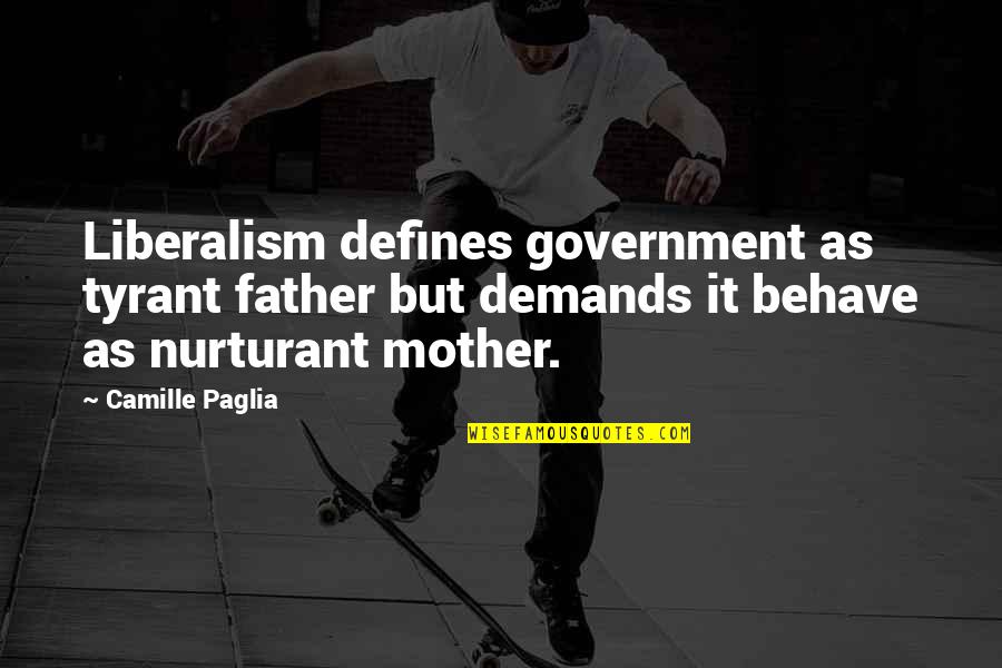 Tyrant Quotes By Camille Paglia: Liberalism defines government as tyrant father but demands