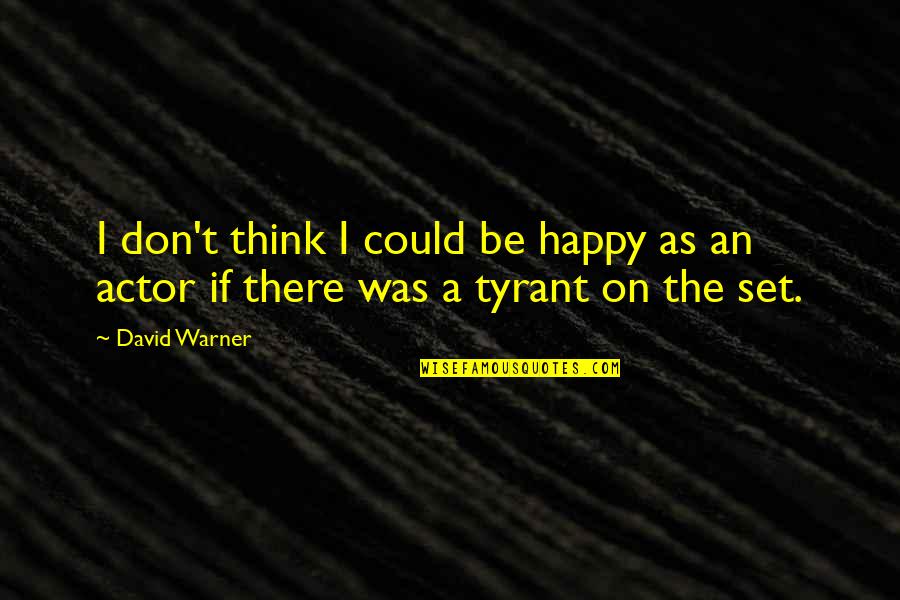 Tyrant Quotes By David Warner: I don't think I could be happy as
