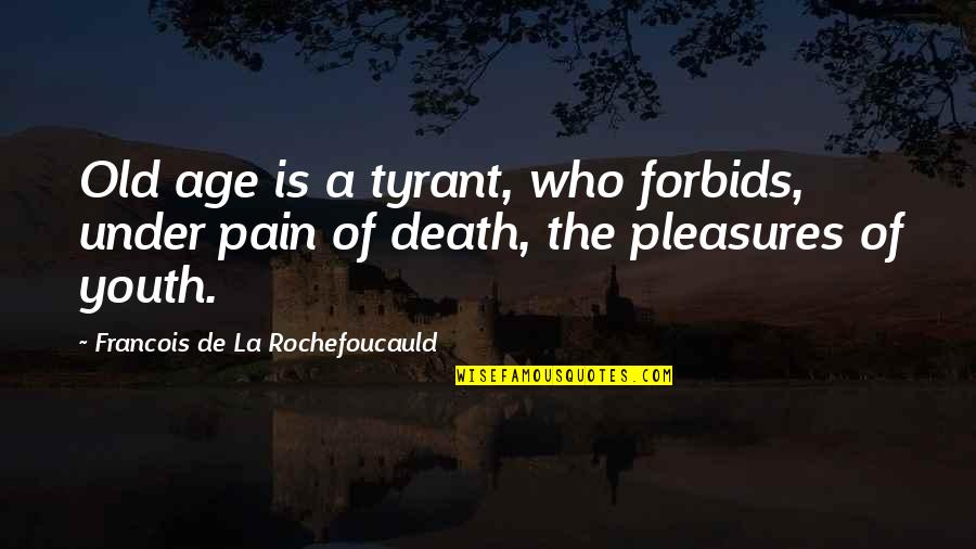 Tyrant Quotes By Francois De La Rochefoucauld: Old age is a tyrant, who forbids, under