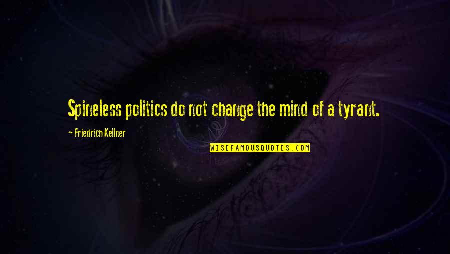 Tyrant Quotes By Friedrich Kellner: Spineless politics do not change the mind of
