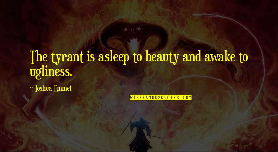 Tyrant Quotes By Joshua Emmet: The tyrant is asleep to beauty and awake