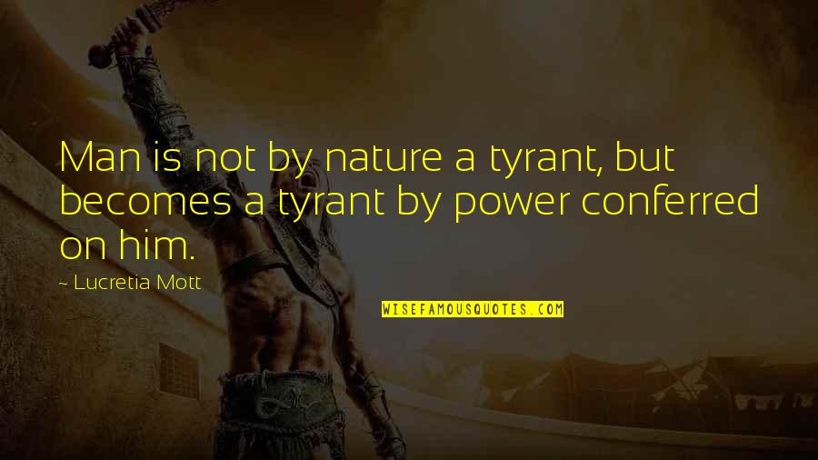 Tyrant Quotes By Lucretia Mott: Man is not by nature a tyrant, but