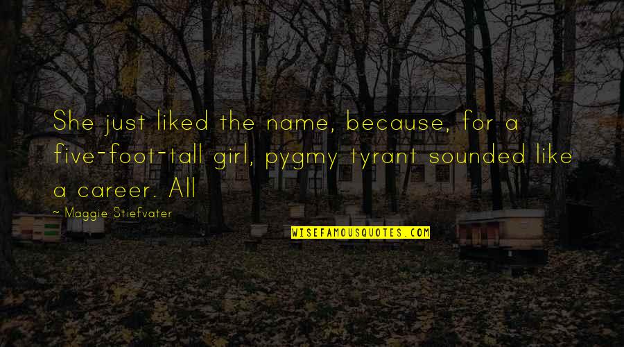 Tyrant Quotes By Maggie Stiefvater: She just liked the name, because, for a