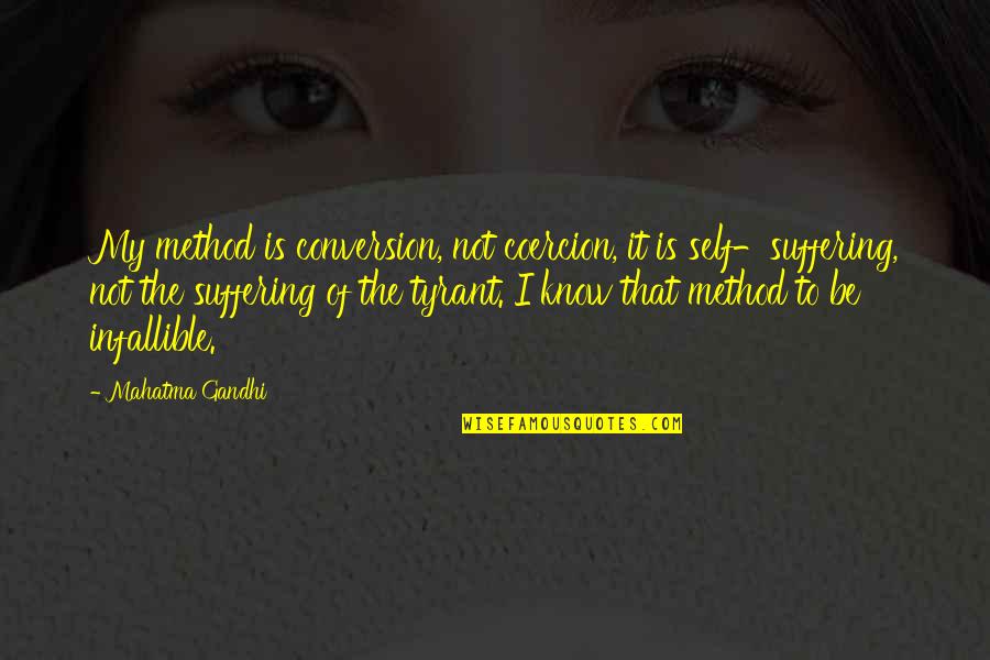 Tyrant Quotes By Mahatma Gandhi: My method is conversion, not coercion, it is