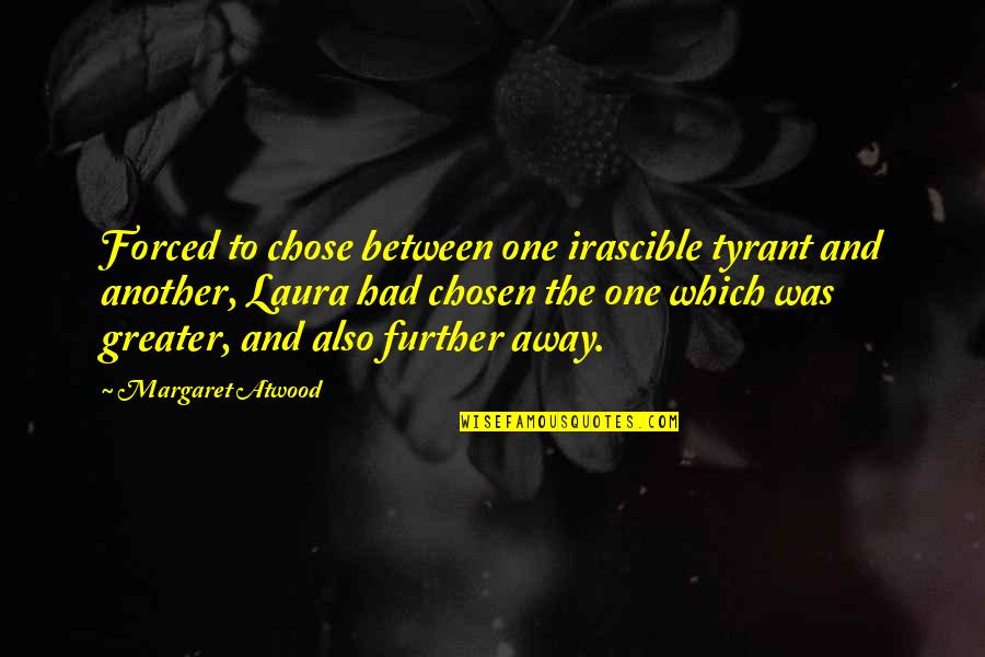 Tyrant Quotes By Margaret Atwood: Forced to chose between one irascible tyrant and
