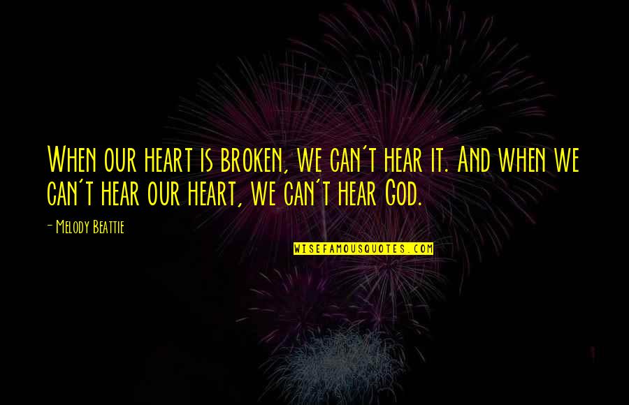 Tyrant Show Quotes By Melody Beattie: When our heart is broken, we can't hear