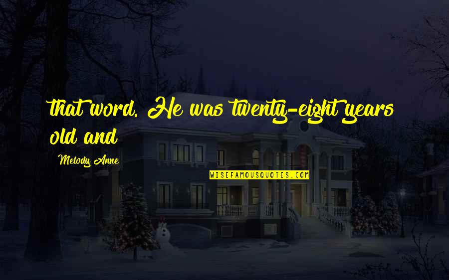 Tyrany Quotes By Melody Anne: that word. He was twenty-eight years old and Tyrany Quotes By Melody Anne: that word. He was twenty-eight years old and