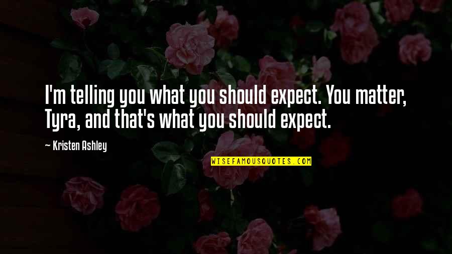 Tyra's Quotes By Kristen Ashley: I'm telling you what you should expect. You