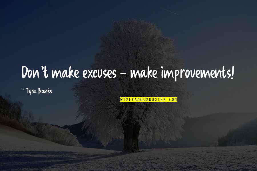Tyra's Quotes By Tyra Banks: Don't make excuses - make improvements! Tyra's Quotes By Tyra Banks: Don't make excuses - make improvements!