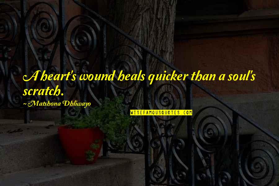 Tyrawley Stables Quotes By Matshona Dhliwayo: A heart's wound heals quicker than a soul's