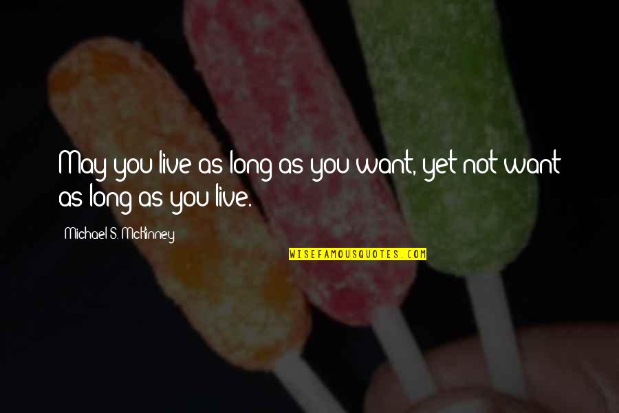 Tyre Puncture Quotes By Michael S. McKinney: May you live as long as you want, Tyre Puncture Quotes By Michael S. McKinney: May you live as long as you want,