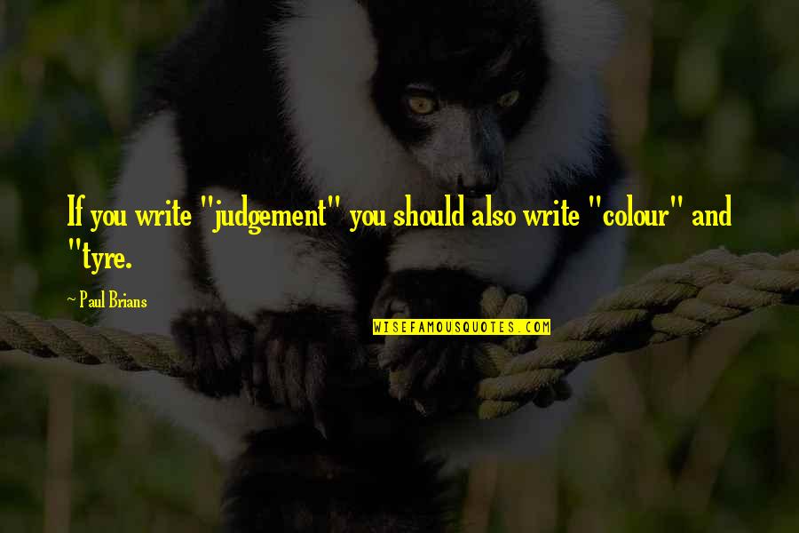 Tyre Quotes By Paul Brians: If you write "judgement" you should also write