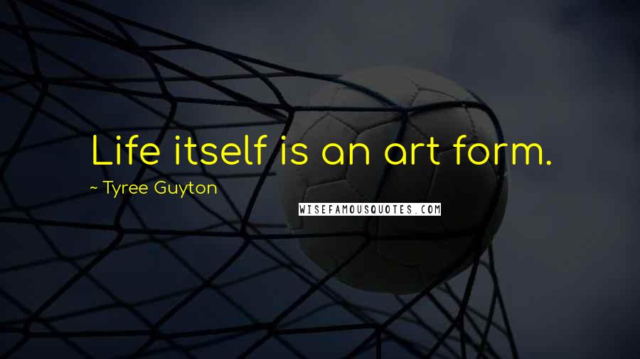 Tyree Guyton quotes: Life itself is an art form.