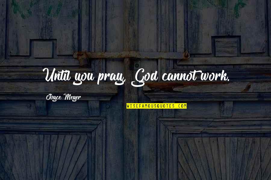 Tyreece Mcgee Quotes By Joyce Meyer: Until you pray, God cannot work. Tyreece Mcgee Quotes By Joyce Meyer: Until you pray, God cannot work.