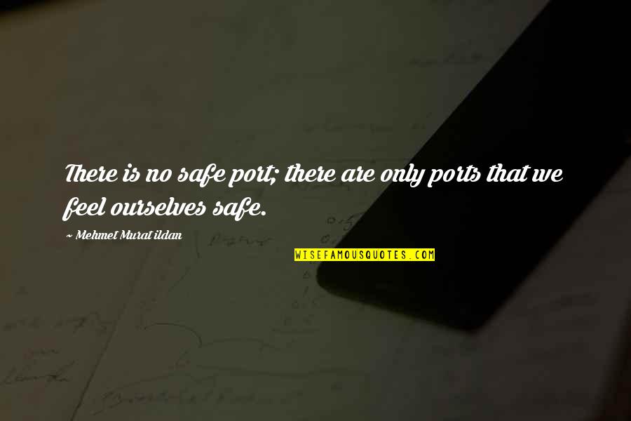Tyreelin Quotes By Mehmet Murat Ildan: There is no safe port; there are only