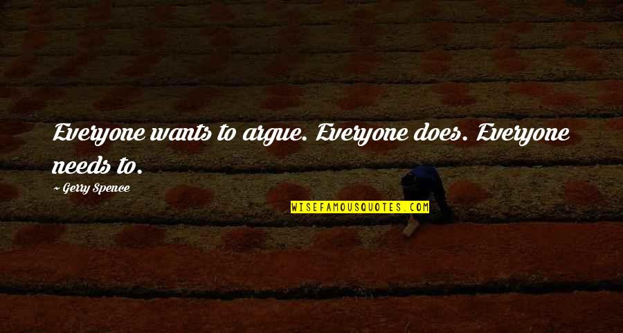 Tyrelle Raymer Quotes By Gerry Spence: Everyone wants to argue. Everyone does. Everyone needs Tyrelle Raymer Quotes By Gerry Spence: Everyone wants to argue. Everyone does. Everyone needs