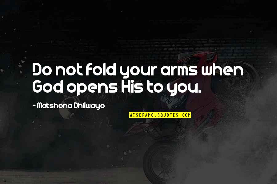 Tyrells Quotes By Matshona Dhliwayo: Do not fold your arms when God opens
