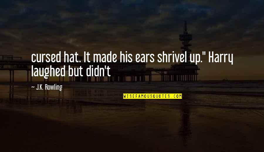 Tyreman Bmw Quotes By J.K. Rowling: cursed hat. It made his ears shrivel up."