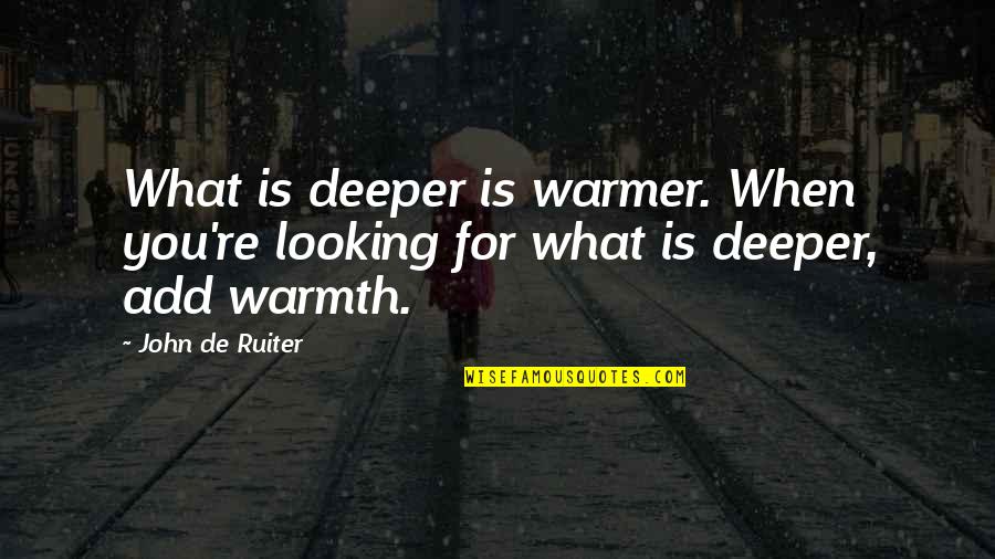 Tyrena Moore Quotes By John De Ruiter: What is deeper is warmer. When you're looking