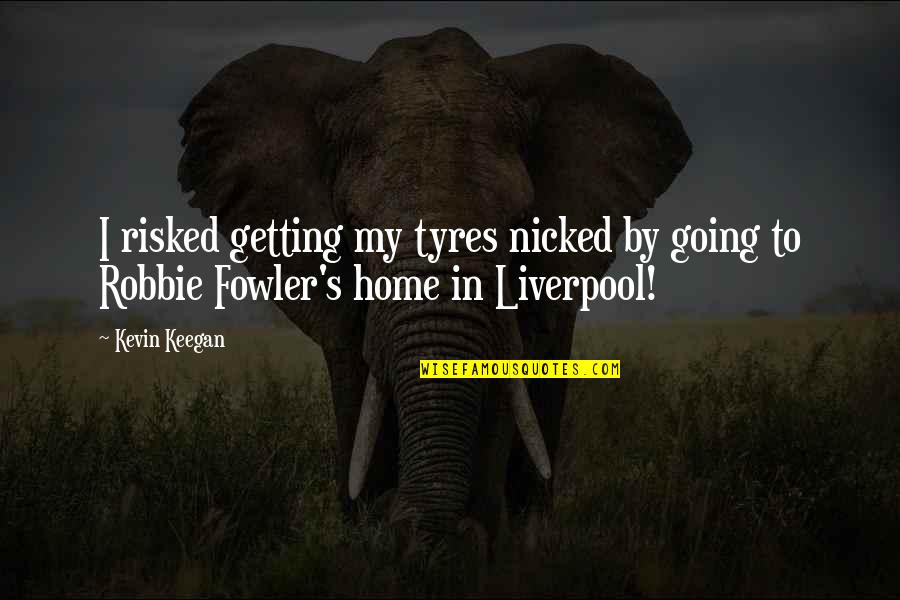 Tyres O'flaherty Quotes By Kevin Keegan: I risked getting my tyres nicked by going