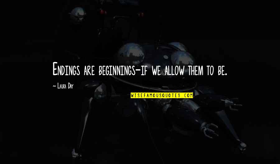 Tyres O'flaherty Quotes By Laura Day: Endings are beginnings-if we allow them to be. Tyres O'flaherty Quotes By Laura Day: Endings are beginnings-if we allow them to be.
