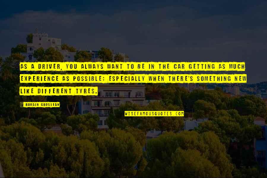 Tyres O'flaherty Quotes By Romain Grosjean: As a driver, you always want to be Tyres O'flaherty Quotes By Romain Grosjean: As a driver, you always want to be
