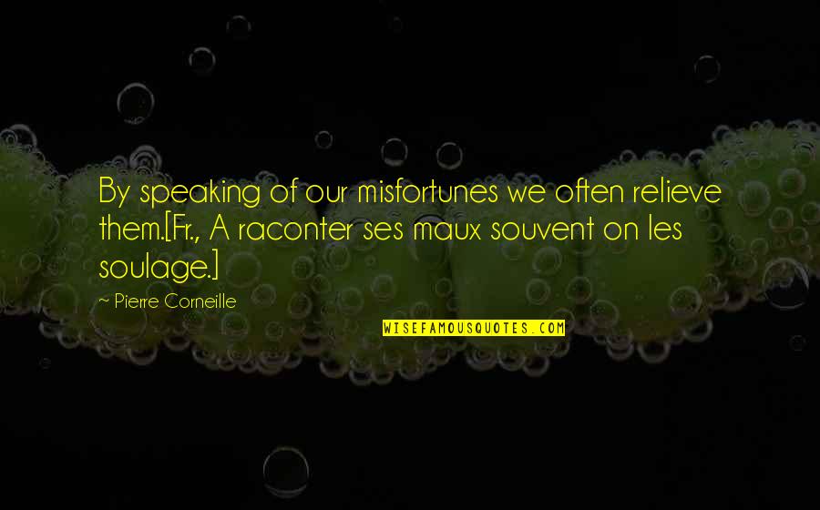 Tyres Uk Quotes By Pierre Corneille: By speaking of our misfortunes we often relieve