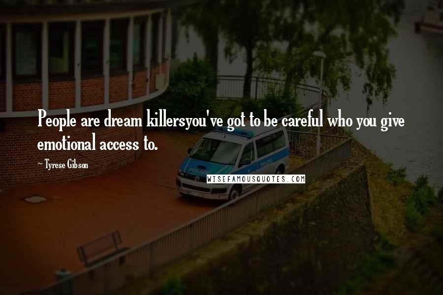 Tyrese Gibson quotes: People are dream killersyou've got to be careful who you give emotional access to.