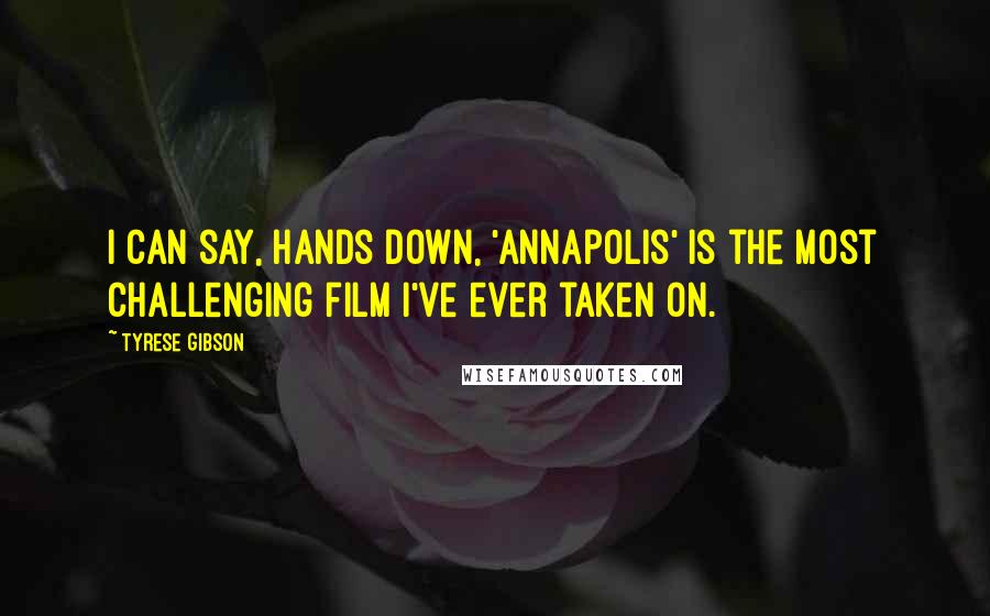 Tyrese Gibson quotes: I can say, hands down, 'Annapolis' is the most challenging film I've ever taken on.