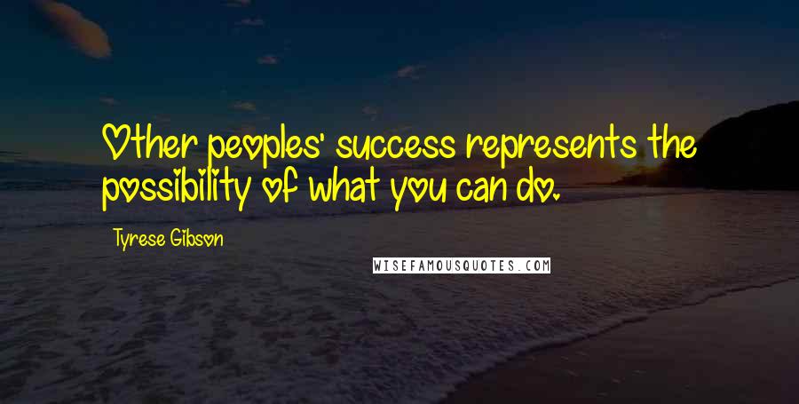 Tyrese Gibson quotes: Other peoples' success represents the possibility of what you can do.