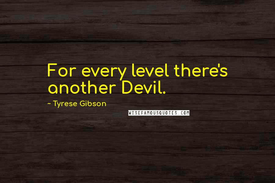 Tyrese Gibson quotes: For every level there's another Devil.