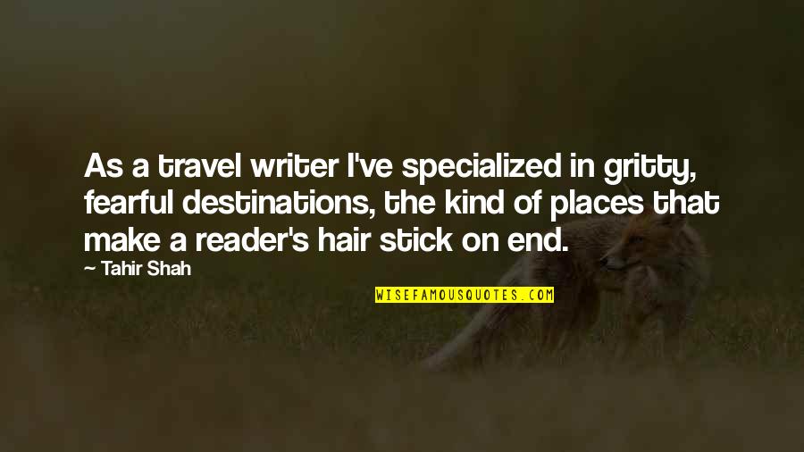 Tyrese Quotes By Tahir Shah: As a travel writer I've specialized in gritty,