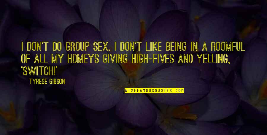 Tyrese Quotes By Tyrese Gibson: I don't do group sex. I don't like
