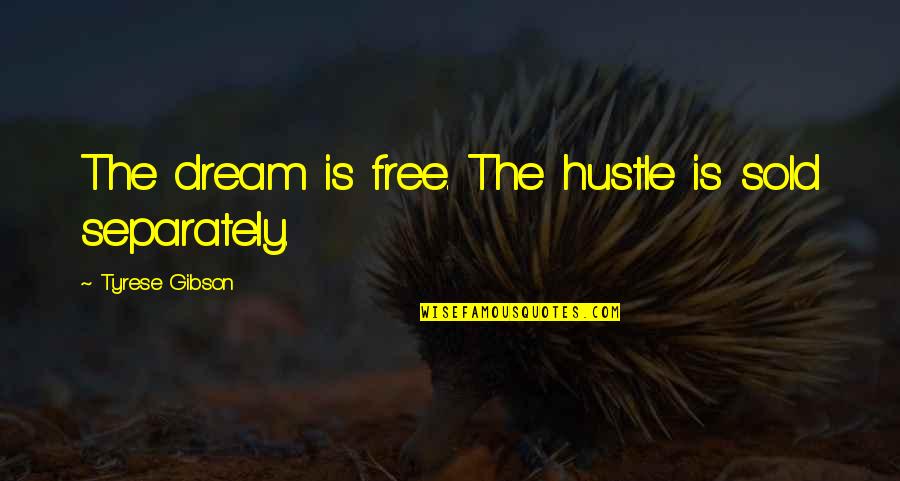 Tyrese Quotes By Tyrese Gibson: The dream is free. The hustle is sold