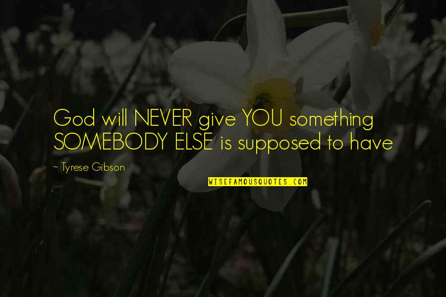 Tyrese Quotes By Tyrese Gibson: God will NEVER give YOU something SOMEBODY ELSE